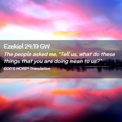 Picture 02 - Ezekiel 24:19 GW - The people asked me, “Tell us, what do these - Bible Verse Picture