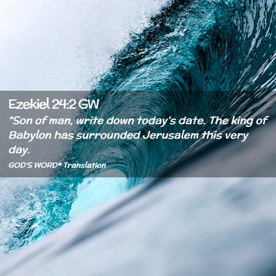 Picture 02 - Ezekiel 24:2 GW - “Son of man, write down today’s date. The - Bible Verse Picture