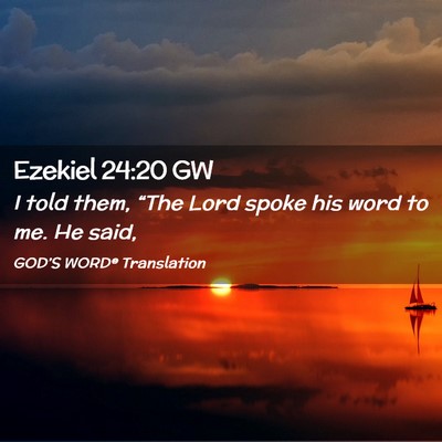 Picture 02 - Ezekiel 24:20 GW - I told them, “The Lord spoke his word to me. He - Bible Verse Picture