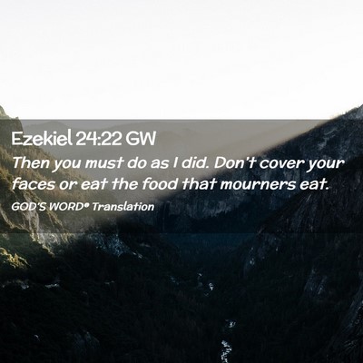 Picture 02 - Ezekiel 24:22 GW - Then you must do as I did. Don’t cover your - Bible Verse Picture