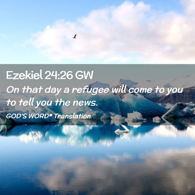 Picture 02 - Ezekiel 24:26 GW - On that day a refugee will come to you to tell - Bible Verse Picture