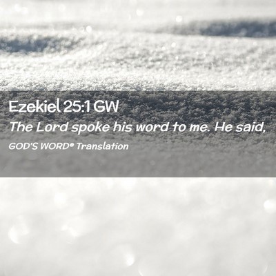 Picture 02 - Ezekiel 25:1 GW - The Lord spoke his word to me. He - Bible Verse Picture
