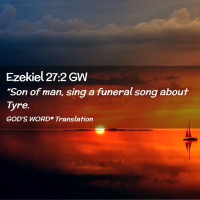 Picture 02 - Ezekiel 27:2 GW - “Son of man, sing a funeral song about - Bible Verse Picture