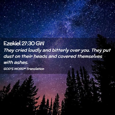 Picture 02 - Ezekiel 27:30 GW - They cried loudly and bitterly over you. They put - Bible Verse Picture