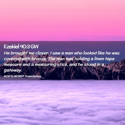 Picture 02 - Ezekiel 40:3 GW - He brought me closer. I saw a man who looked like - Bible Verse Picture