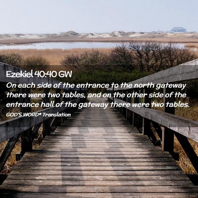 Picture 02 - Ezekiel 40:40 GW - On each side of the entrance to the north gateway - Bible Verse Picture