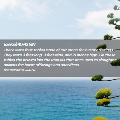 Picture 02 - Ezekiel 40:42 GW - There were four tables made of cut stone for - Bible Verse Picture