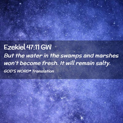 Picture 02 - Ezekiel 47:11 GW - But the water in the swamps and marshes won’t - Bible Verse Picture