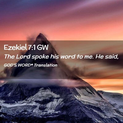 Picture 02 - Ezekiel 7:1 GW - The Lord spoke his word to me. He - Bible Verse Picture