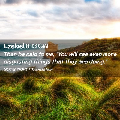 Picture 02 - Ezekiel 8:13 GW - Then he said to me, “You will see even more - Bible Verse Picture
