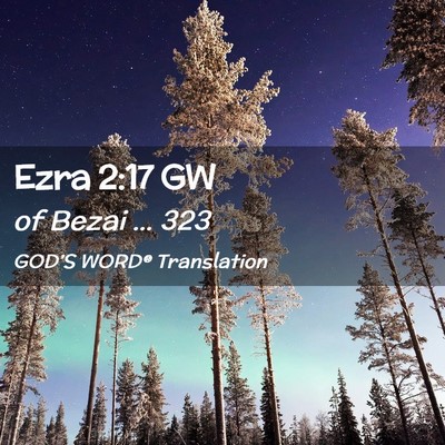 Picture 02 - Ezra 2:17 GW - of Bezai … - Bible Verse Picture