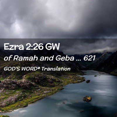 Picture 02 - Ezra 2:26 GW - of Ramah and Geba … - Bible Verse Picture