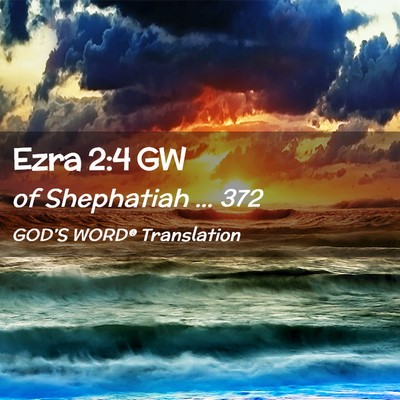Picture 02 - Ezra 2:4 GW - of Shephatiah … - Bible Verse Picture