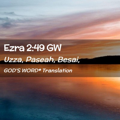 Picture 02 - Ezra 2:49 GW - Uzza, Paseah, - Bible Verse Picture