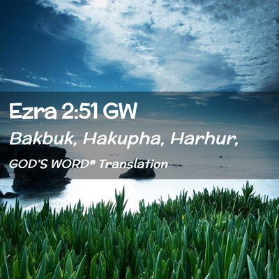 Picture 02 - Ezra 2:51 GW - Bakbuk, Hakupha, - Bible Verse Picture