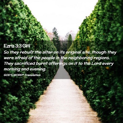 Picture 02 - Ezra 3:3 GW - So they rebuilt the altar on its original site, - Bible Verse Picture
