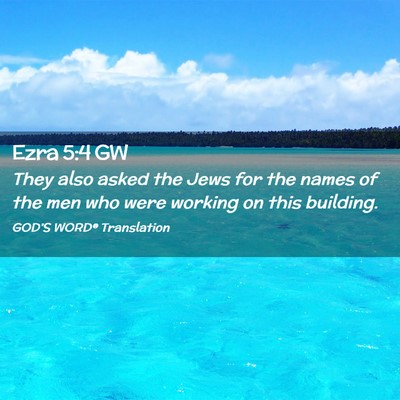 Picture 02 - Ezra 5:4 GW - They also asked the Jews for the names of the men - Bible Verse Picture