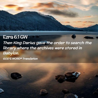 Picture 02 - Ezra 6:1 GW - Then King Darius gave the order to search the - Bible Verse Picture