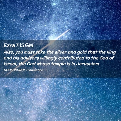 Picture 02 - Ezra 7:15 GW - Also, you must take the silver and gold that the - Bible Verse Picture