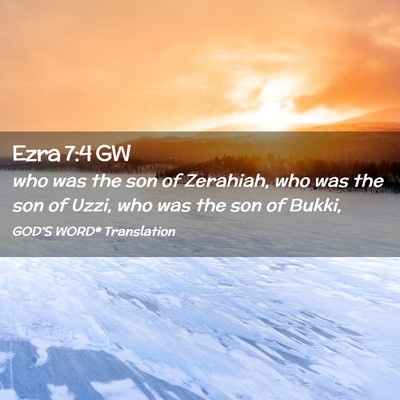 Picture 02 - Ezra 7:4 GW - who was the son of Zerahiah, who was the son of - Bible Verse Picture