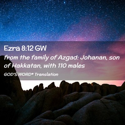 Picture 02 - Ezra 8:12 GW - from the family of Azgad: Johanan, son of - Bible Verse Picture