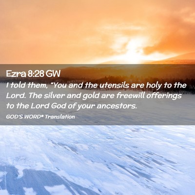 Picture 02 - Ezra 8:28 GW - I told them, “You and the utensils are holy to - Bible Verse Picture