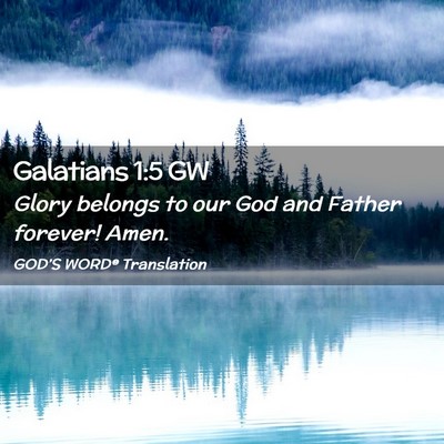 Picture 02 - Galatians 1:5 GW - Glory belongs to our God and Father forever! - Bible Verse Picture