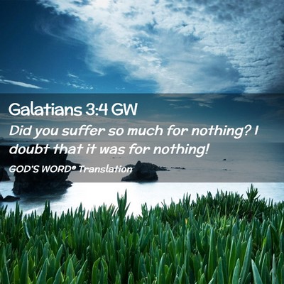 Picture 02 - Galatians 3:4 GW - Did you suffer so much for nothing? I doubt that - Bible Verse Picture