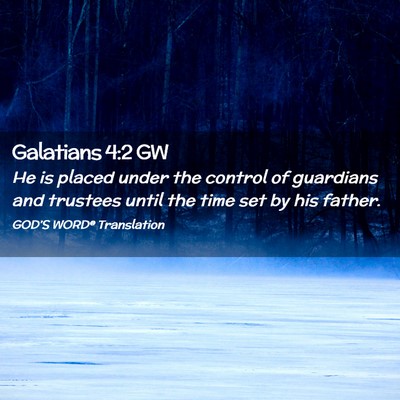 Picture 02 - Galatians 4:2 GW - He is placed under the control of guardians and - Bible Verse Picture