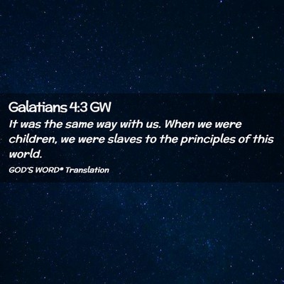 Picture 02 - Galatians 4:3 GW - It was the same way with us. When we were - Bible Verse Picture