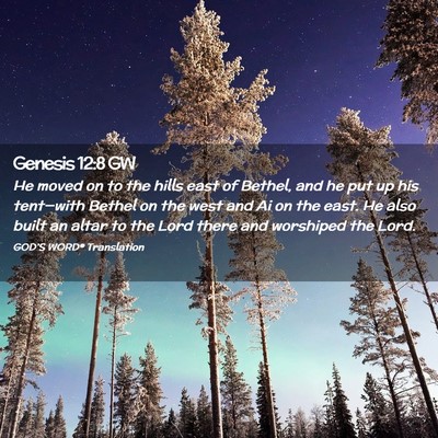 Picture 02 - Genesis 12:8 GW - He moved on to the hills east of Bethel, and he - Bible Verse Picture