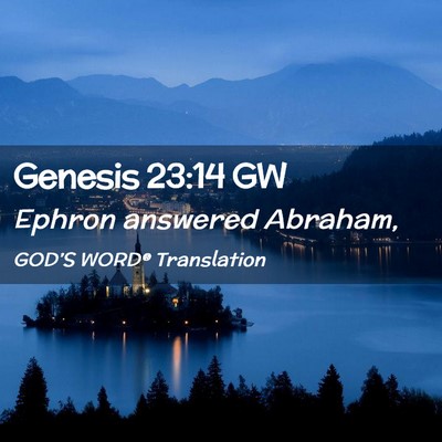 Picture 02 - Genesis 23:14 GW - Ephron answered - Bible Verse Picture
