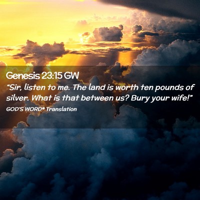 Picture 02 - Genesis 23:15 GW - “Sir, listen to me. The land is worth ten - Bible Verse Picture