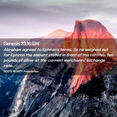 Picture 02 - Genesis 23:16 GW - Abraham agreed to Ephron’s terms. So he weighed - Bible Verse Picture