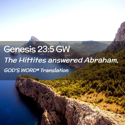 Picture 02 - Genesis 23:5 GW - The Hittites answered - Bible Verse Picture