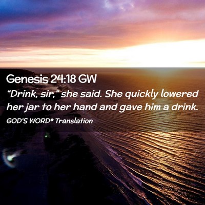 Picture 02 - Genesis 24:18 GW - “Drink, sir,” she said. She quickly lowered - Bible Verse Picture
