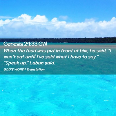 Picture 02 - Genesis 24:33 GW - When the food was put in front of him, he said, - Bible Verse Picture