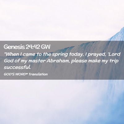 Picture 02 - Genesis 24:42 GW - “When I came to the spring today, I prayed, - Bible Verse Picture