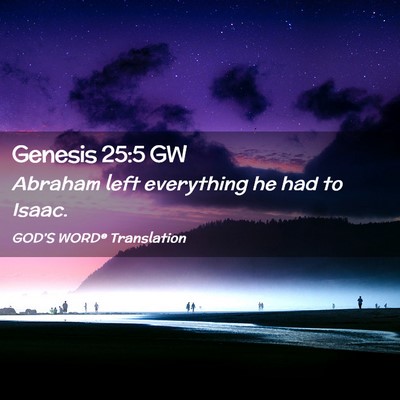 Picture 02 - Genesis 25:5 GW - Abraham left everything he had to - Bible Verse Picture