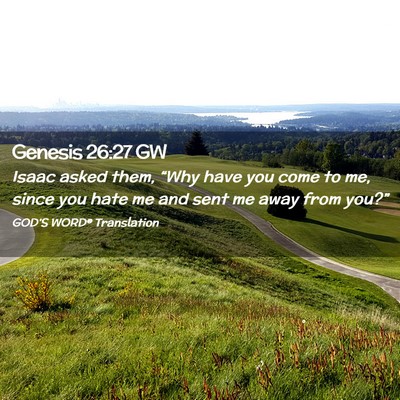 Picture 02 - Genesis 26:27 GW - Isaac asked them, “Why have you come to me, - Bible Verse Picture