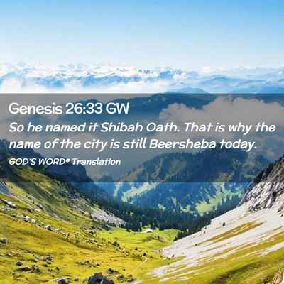 Picture 02 - Genesis 26:33 GW - So he named it Shibah Oath. That is why the name - Bible Verse Picture