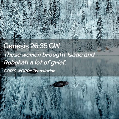 Picture 02 - Genesis 26:35 GW - These women brought Isaac and Rebekah a lot of - Bible Verse Picture