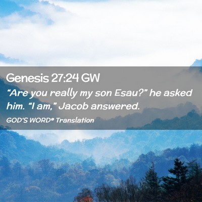 Picture 02 - Genesis 27:24 GW - “Are you really my son Esau?” he asked him. - Bible Verse Picture