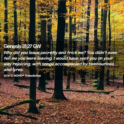 Picture 02 - Genesis 31:27 GW - Why did you leave secretly and trick me? You - Bible Verse Picture