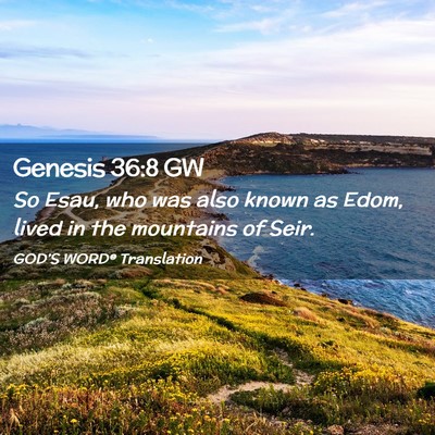 Picture 02 - Genesis 36:8 GW - So Esau, who was also known as Edom, lived in the - Bible Verse Picture