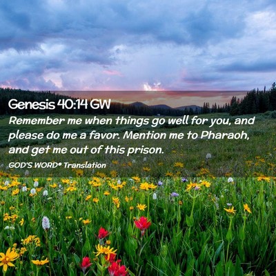 Picture 02 - Genesis 40:14 GW - Remember me when things go well for you, and - Bible Verse Picture