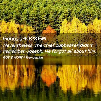 Picture 02 - Genesis 40:23 GW - Nevertheless, the chief cupbearer didn’t - Bible Verse Picture