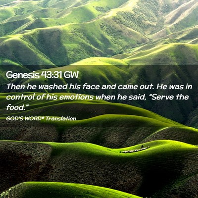 Picture 02 - Genesis 43:31 GW - Then he washed his face and came out. He was in - Bible Verse Picture