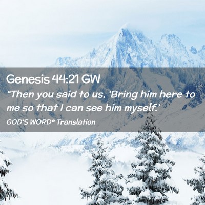 Picture 02 - Genesis 44:21 GW - “Then you said to us, ‘Bring him here to me - Bible Verse Picture