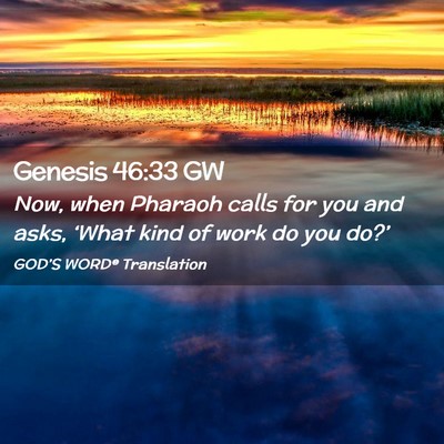 Picture 02 - Genesis 46:33 GW - Now, when Pharaoh calls for you and asks, ‘What - Bible Verse Picture